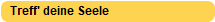 Treff' deine Seele